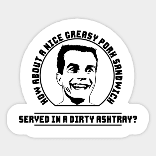 Weird Science - Chet - How about a nice greasy pork sandwich served in a dirty ashtray? Sticker
